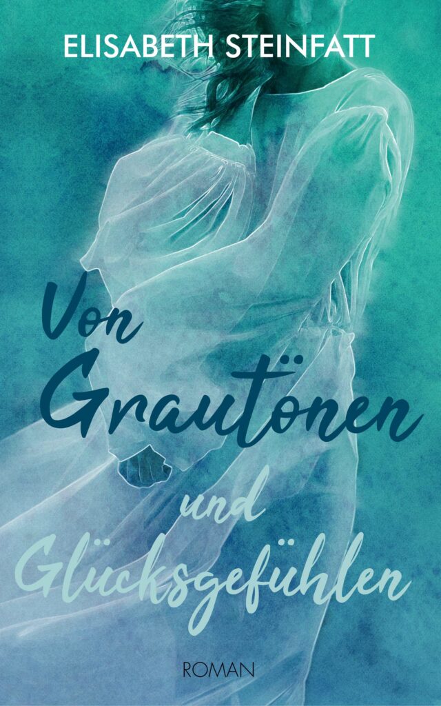 Buchcover: Von Grautönen und Glücksgefühlen von Elisabeth Steinfatt